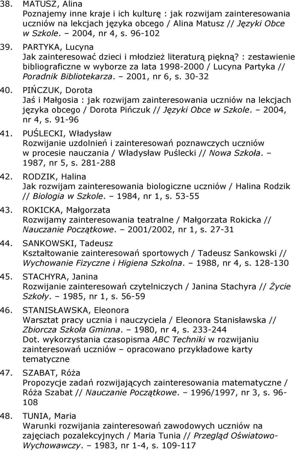 PIŃCZUK, Dorota Jaś i Małgosia : jak rozwijam zainteresowania uczniów na lekcjach języka obcego / Dorota Pińczuk // Języki Obce w Szkole. 2004, nr 4, s. 91-96 41.