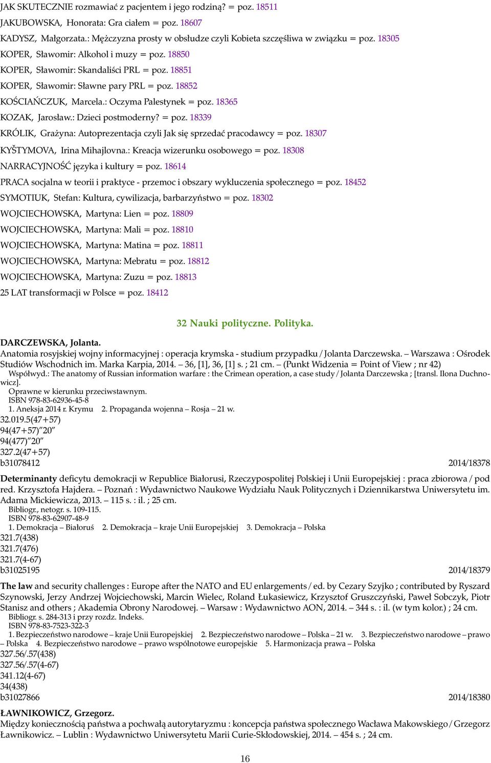 18851 KOPER, Sławomir: Sławne pary PRL = poz. 18852 KOŚCIAŃCZUK, Marcela.: Oczyma Palestynek = poz. 18365 KOZAK, Jarosław.: Dzieci postmoderny? = poz. 18339 KRÓLIK, Grażyna: Autoprezentacja czyli Jak się sprzedać pracodawcy = poz.