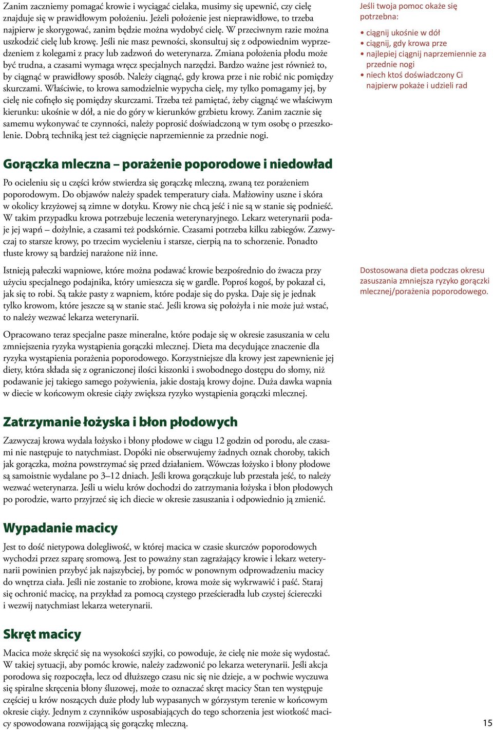 Jeśli nie masz pewności, skonsultuj się z odpowiednim wyprzedzeniem z kolegami z pracy lub zadzwoń do weterynarza. Zmiana położenia płodu może być trudna, a czasami wymaga wręcz specjalnych narzędzi.