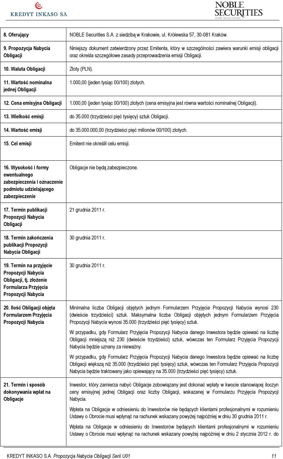 10. Waluta Obligacji Złoty (PLN). 11. Wartość nominalna jednej Obligacji 1.000,00 (jeden tysiąc 00/100) złotych. 12. Cena emisyjna Obligacji 1.