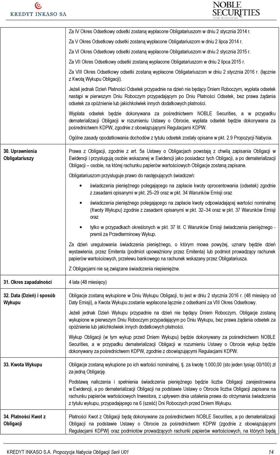 Za VIII Okres Odsetkowy odsetki zostaną wypłacone Obligatariuszom w dniu 2 stycznia 2016 r. (łącznie z Kwotą Wykupu Obligacji).