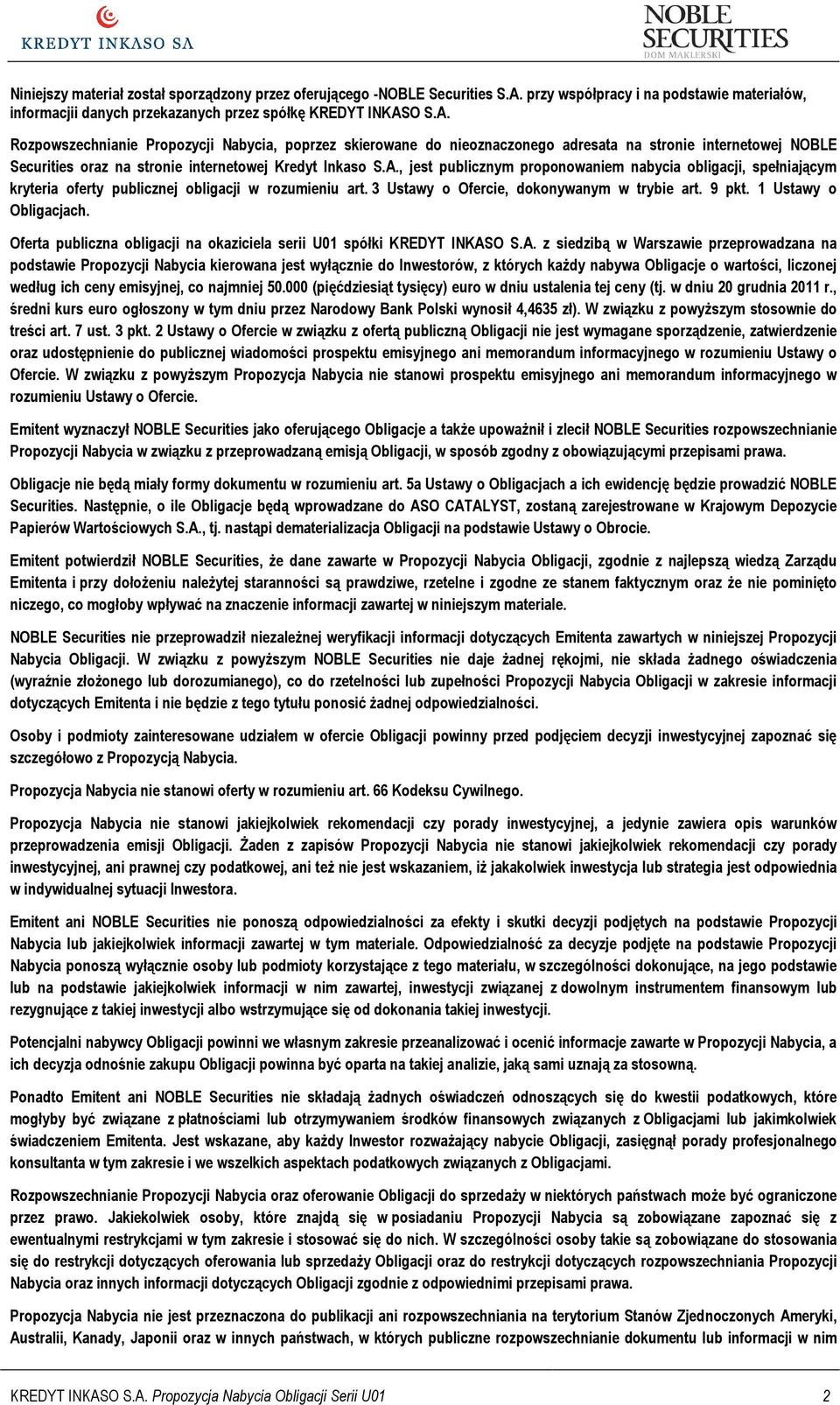 O S.A. Rozpowszechnianie Propozycji Nabycia, poprzez skierowane do nieoznaczonego adresata na stronie internetowej NOBLE Securities oraz na stronie internetowej Kredyt Inkaso S.A., jest publicznym proponowaniem nabycia obligacji, spełniającym kryteria oferty publicznej obligacji w rozumieniu art.