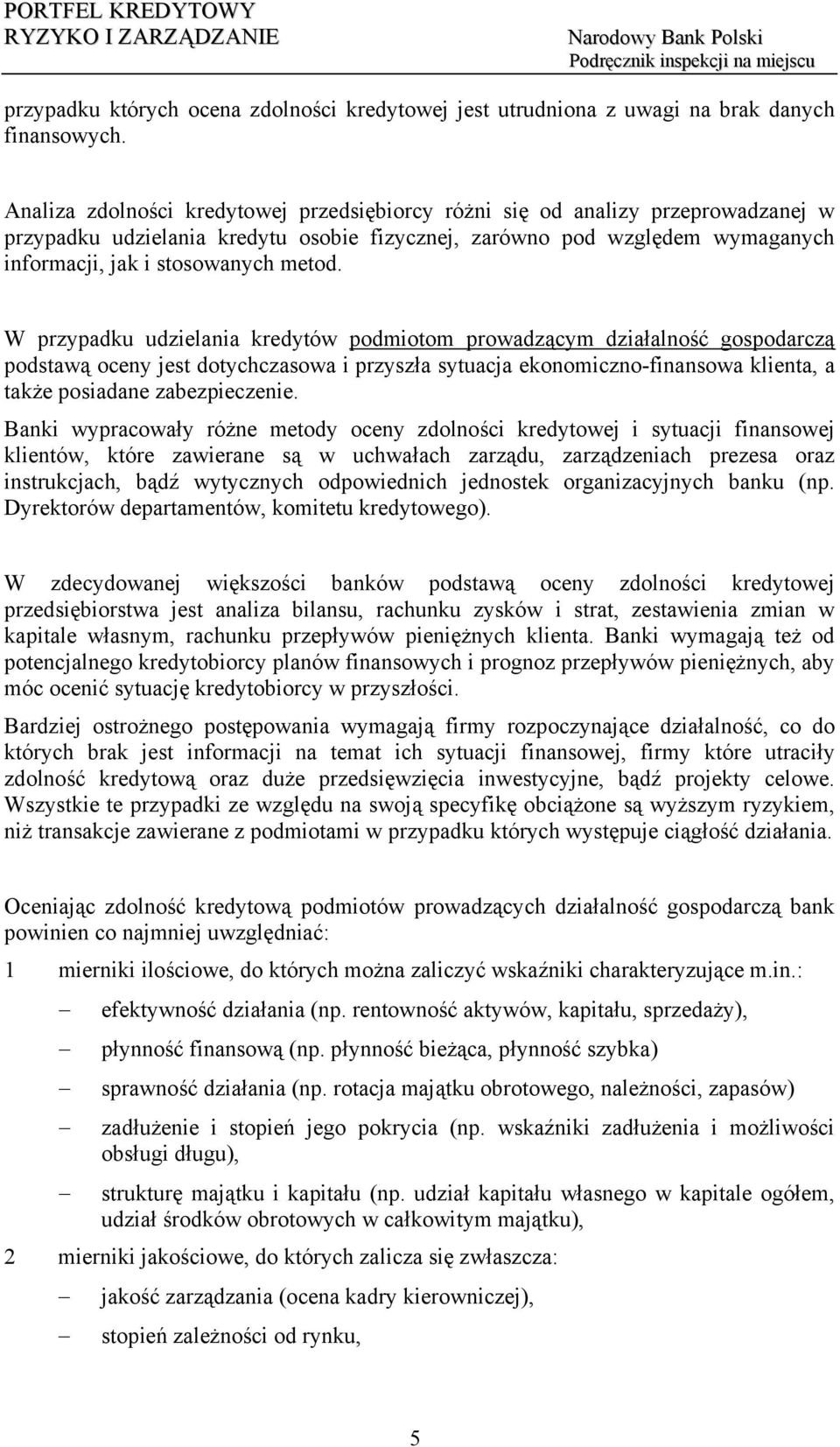 W przypadku udzielania kredytów podmiotom prowadzącym działalność gospodarczą podstawą oceny jest dotychczasowa i przyszła sytuacja ekonomiczno-finansowa klienta, a także posiadane zabezpieczenie.