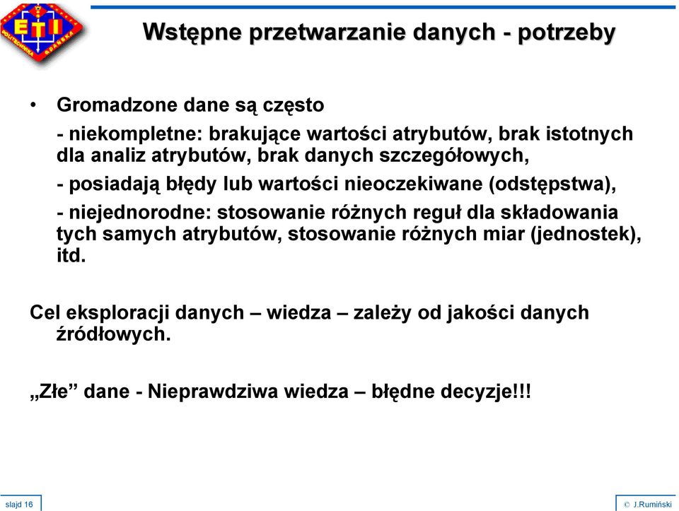 niejednorodne: stosowanie różnych reguł dla składowania tych samych atrybutów, stosowanie różnych miar (jednostek), itd.