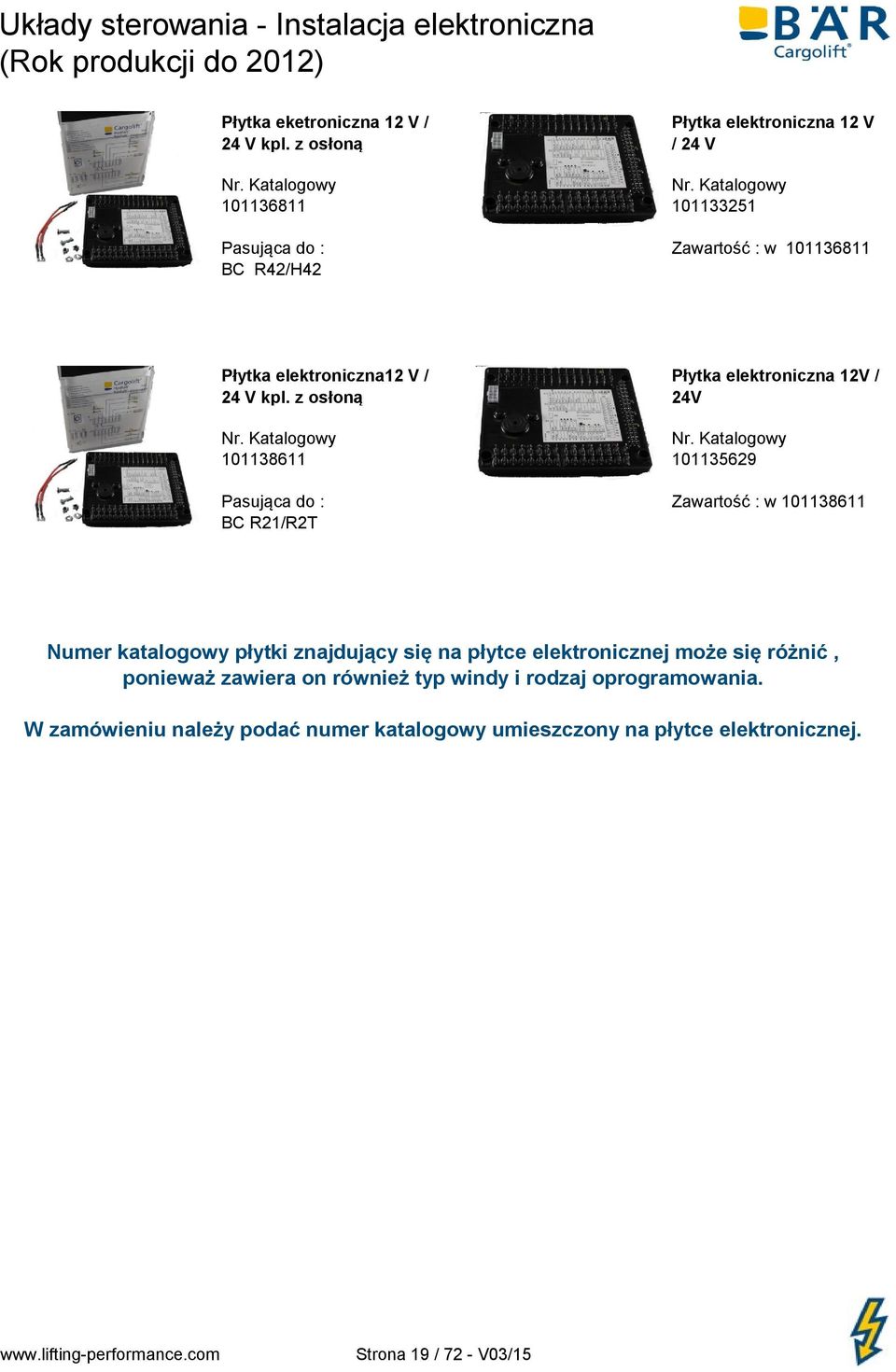 z osłoną Płytka elektroniczna 12V / 24V 101138611 101135629 Pasująca do : Zawartość : w 101138611 BC R21/R2T Numer katalogowy płytki znajdujący się na płytce