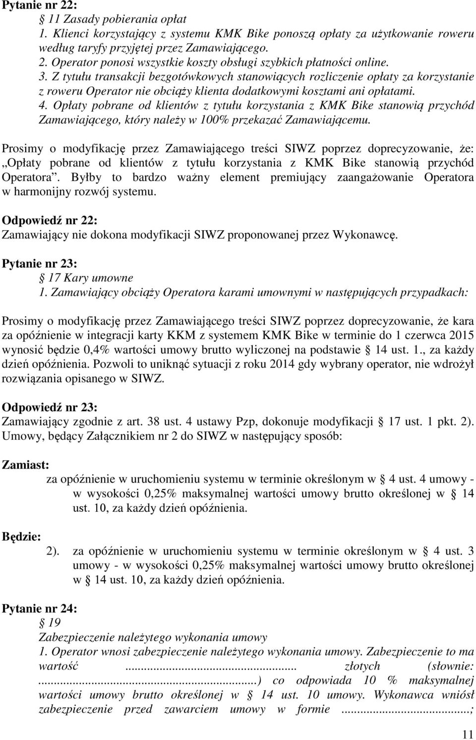 Opłaty pobrane od klientów z tytułu korzystania z KMK Bike stanowią przychód Zamawiającego, który należy w 100% przekazać Zamawiającemu.