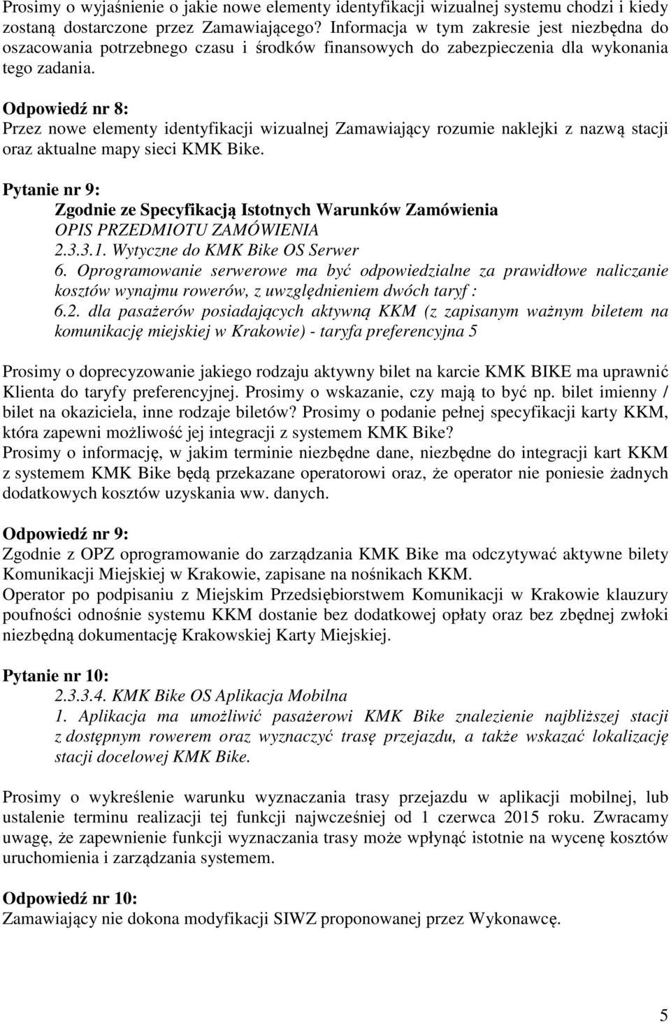 Odpowiedź nr 8: Przez nowe elementy identyfikacji wizualnej Zamawiający rozumie naklejki z nazwą stacji oraz aktualne mapy sieci KMK Bike. Pytanie nr 9: 2.3.3.1. Wytyczne do KMK Bike OS Serwer 6.