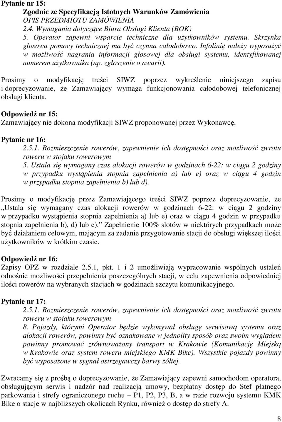 Prosimy o modyfikację treści SIWZ poprzez wykreślenie niniejszego zapisu i doprecyzowanie, że Zamawiający wymaga funkcjonowania całodobowej telefonicznej obsługi klienta.