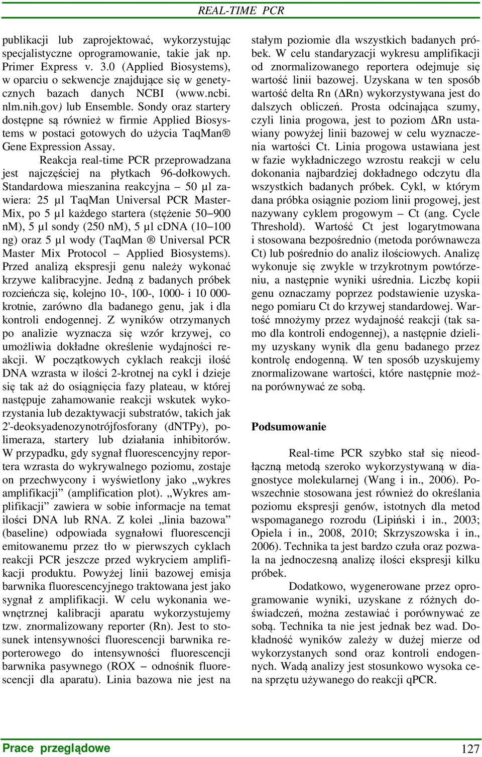 Sondy oraz startery dostępne są również w firmie Applied Biosystems w postaci gotowych do użycia TaqMan Gene Expression Assay.