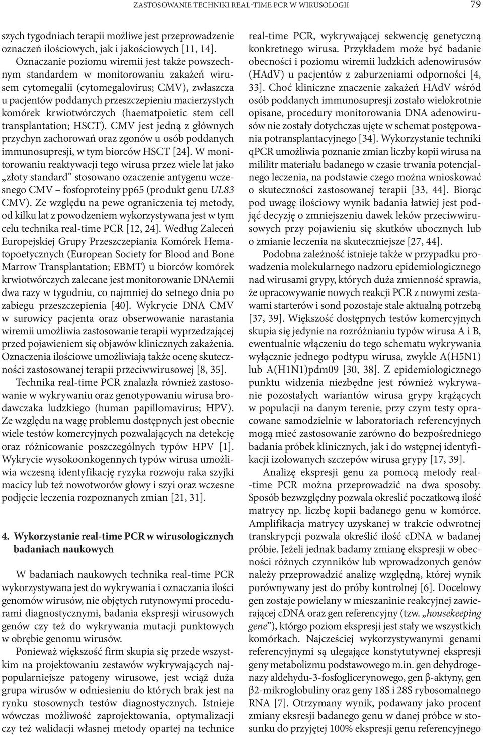 krwiotwórczych (haematpoietic stem cell transplantation; HSCT). CMV jest jedną z głównych przychyn zachorowań oraz zgonów u osób poddanych immunosupresji, w tym biorców HSCT [24].