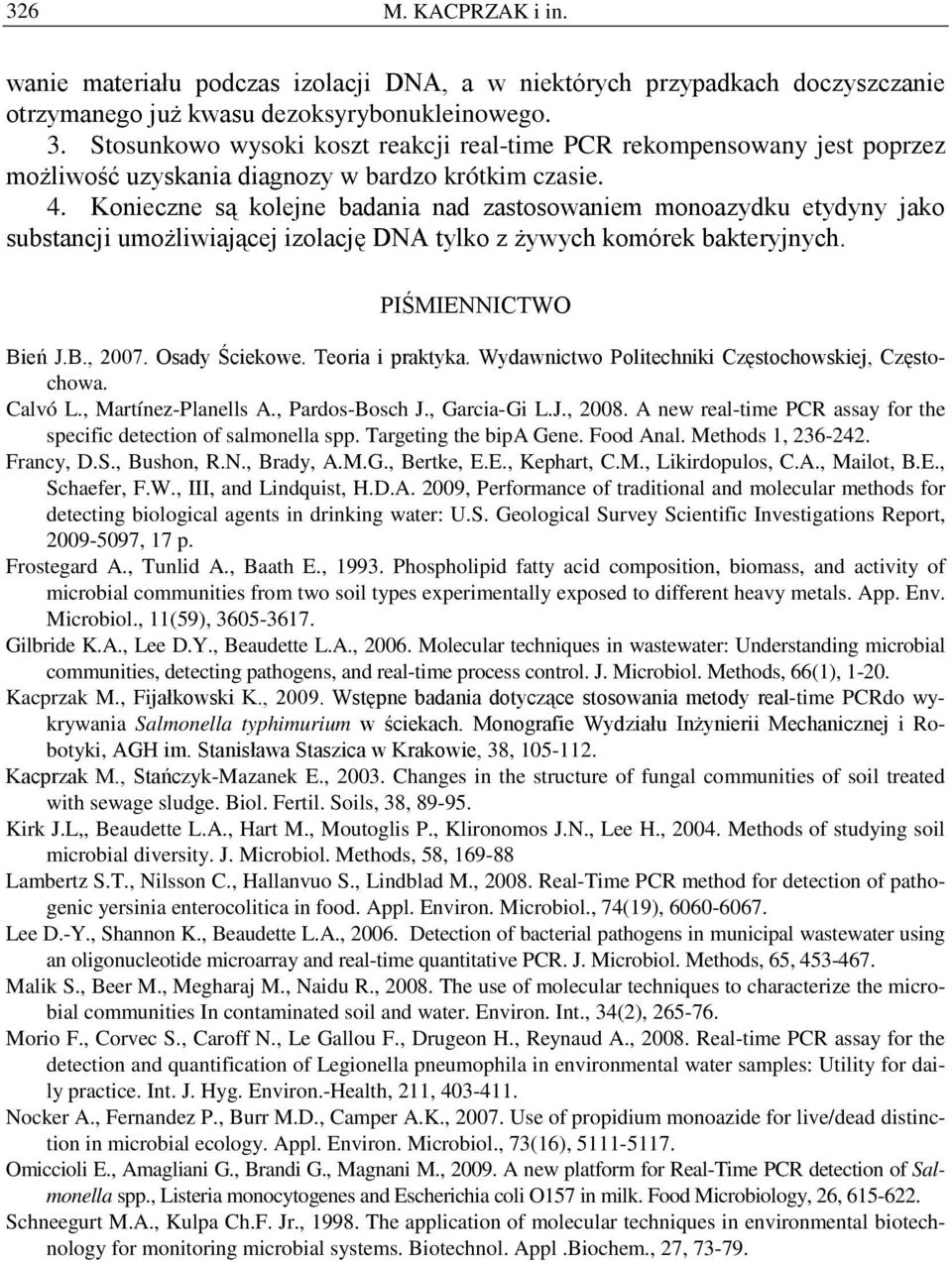 Konieczne są kolejne badania nad zastosowaniem monoazydku etydyny jako substancji umożliwiającej izolację DNA tylko z żywych komórek bakteryjnych. PIŚMIENNICTWO Bień J.B., 2007. Osady Ściekowe.