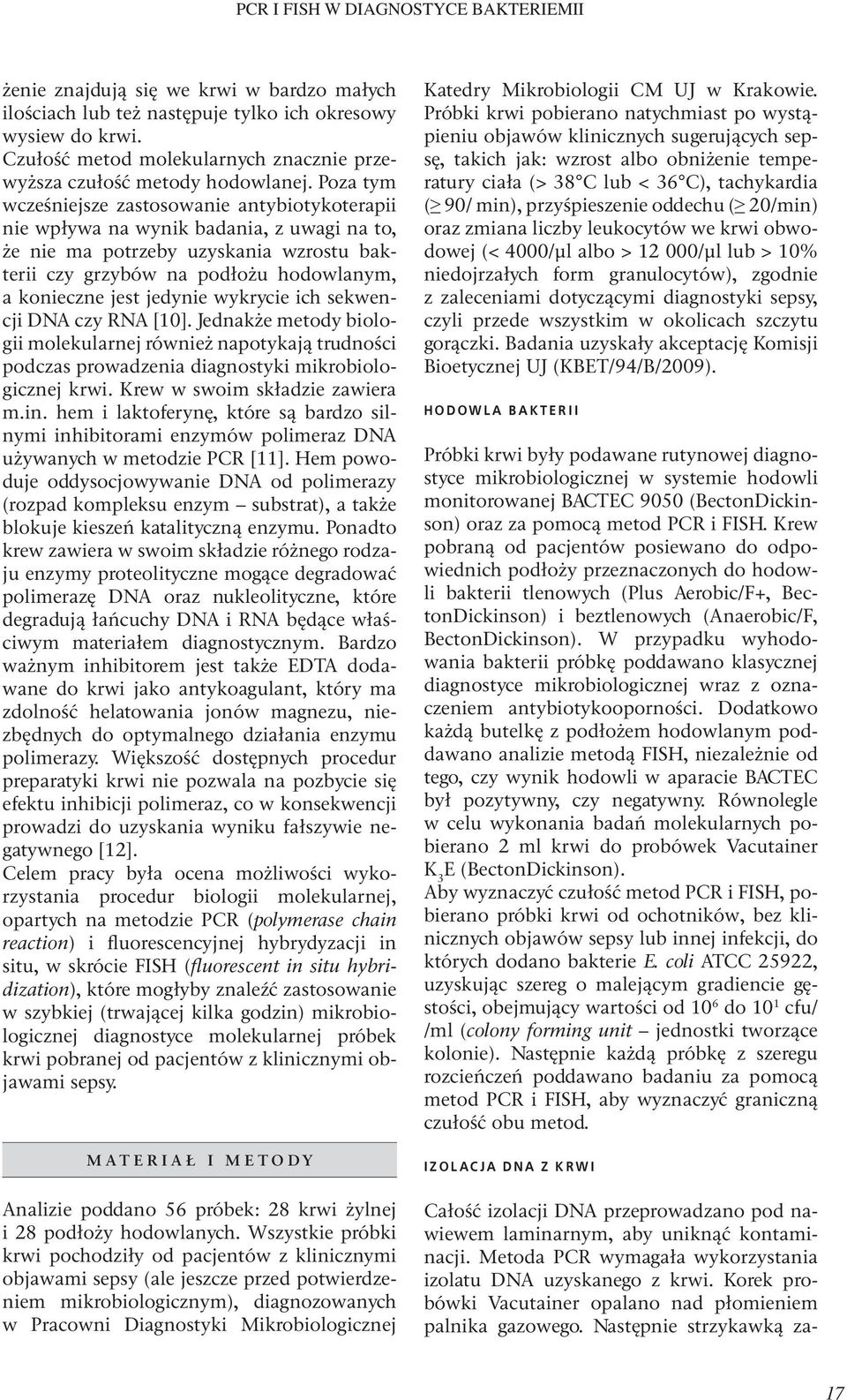 Poza tym wcześniejsze zastosowanie antybiotykoterapii nie wpływa na wynik badania, z uwagi na to, że nie ma potrzeby uzyskania wzrostu bakterii czy grzybów na podłożu hodowlanym, a konieczne jest