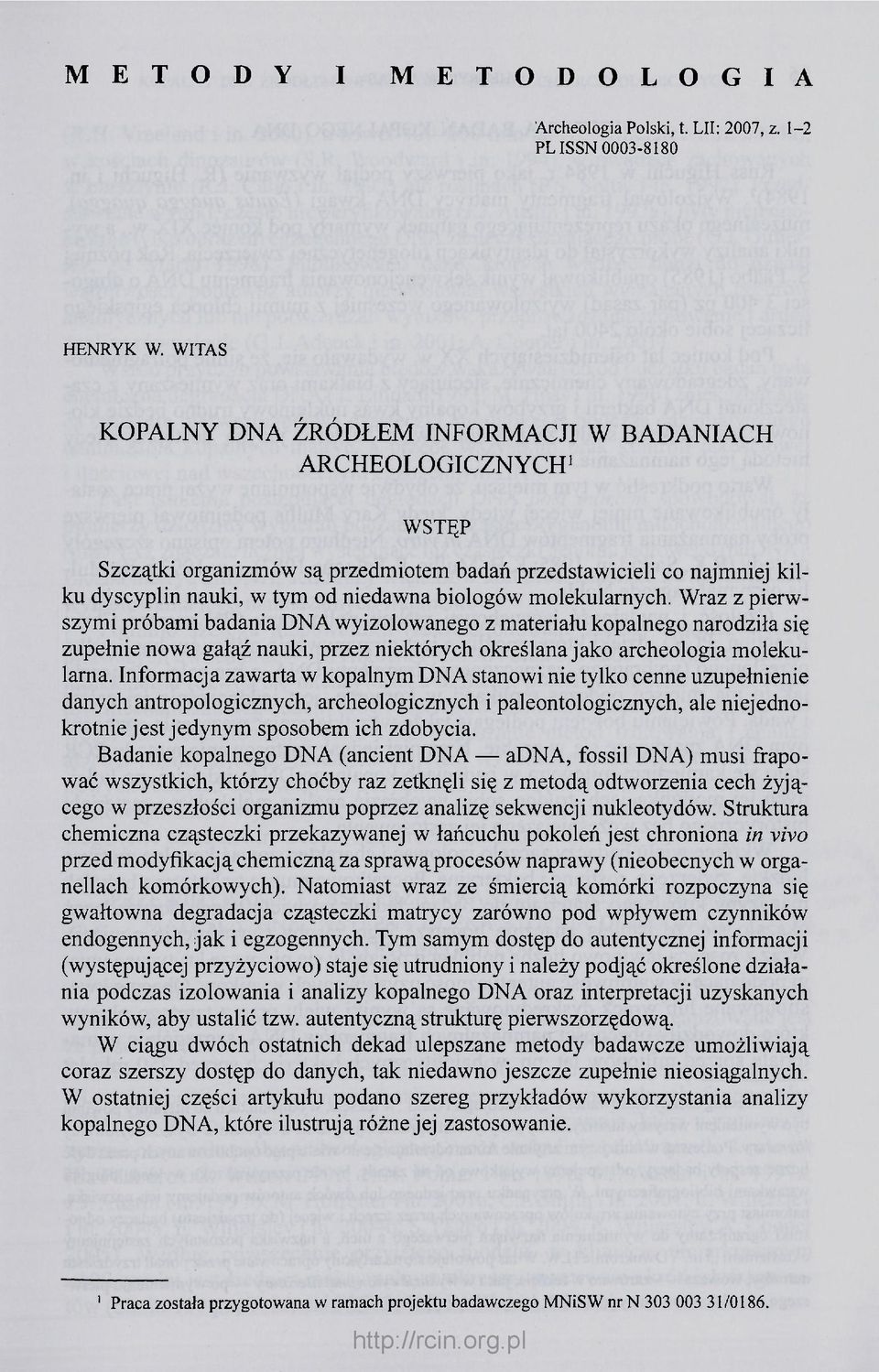 molekularnych. Wraz z pierwszymi próbami badania DNA wyizolowanego z materiału kopalnego narodziła się zupełnie nowa gałąź nauki, przez niektórych określana jako archeologia molekularna.