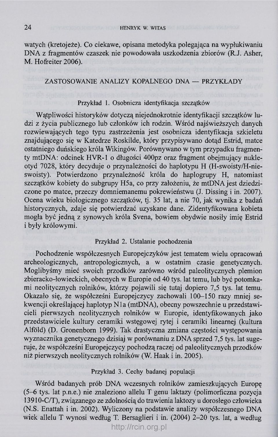 Osobnicza identyfikacja szczątków Wątpliwości historyków dotyczą niejednokrotnie identyfikacji szczątków ludzi z życia publicznego lub członków ich rodzin.