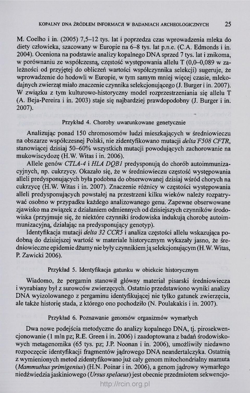 lat i znikoma, w porównaniu ze współczesną, częstość występowania allelu T (0,0-0,089 w zależności od przyjętej do obliczeń wartości współczynnika selekcji) sugeruje, że wprowadzenie do hodowli w