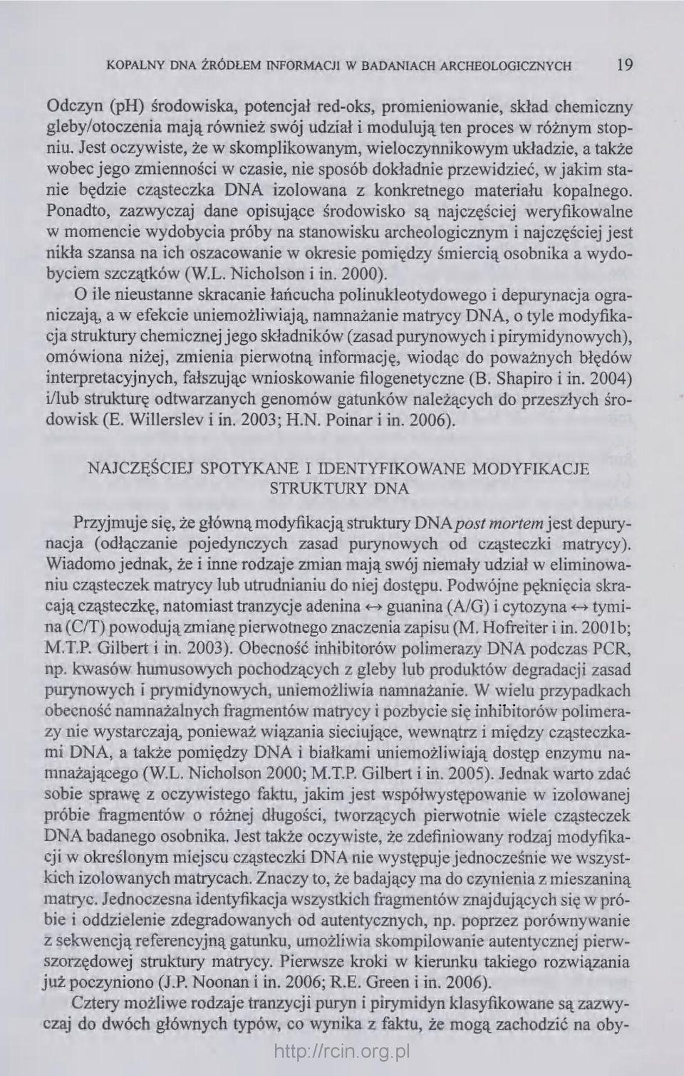 Jest oczywiste, że w skomplikowanym, wieloczynnikowym układzie, a także wobec jego zmienności w czasie, nie sposób dokładnie przewidzieć, w jakim stanie będzie cząsteczka DNA izolowana z konkretnego