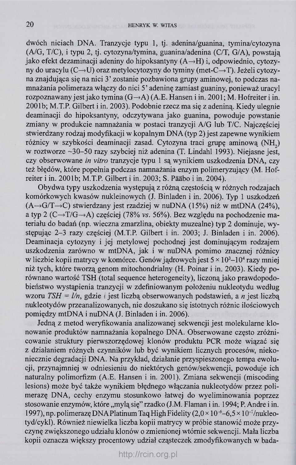 Jeżeli cytozyna znajdująca się na nici 3' zostanie pozbawiona grupy aminowej, to podczas namnażania polimeraza włączy do nici 5' adeninę zamiast guaniny, ponieważ uracyl rozpoznawany jest jako tymina