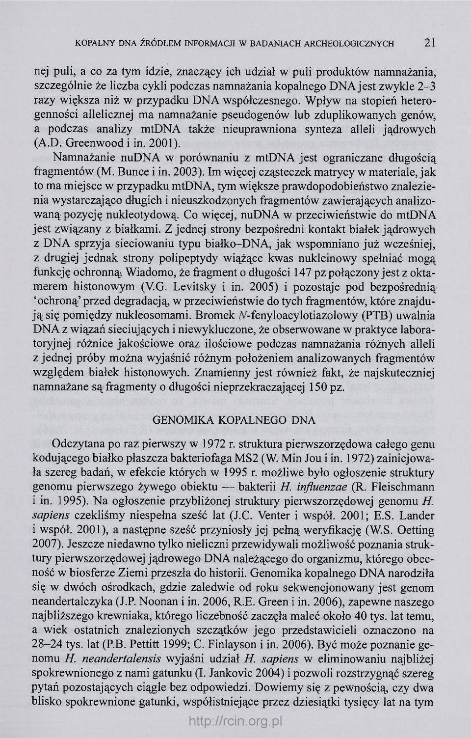 Wpływ na stopień heterogenności allelicznej ma namnażanie pseudogenów lub zduplikowanych genów, a podczas analizy mtdna także nieuprawniona synteza alleli jądrowych (A.D. Greenwood i in. 2001).