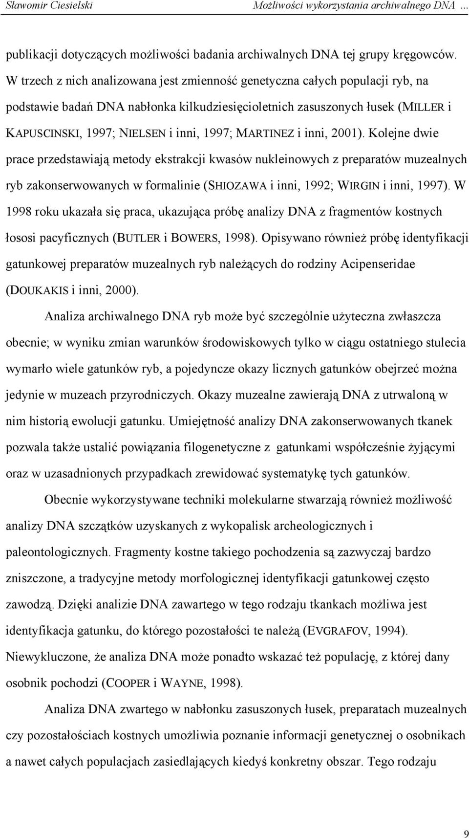 MARTINEZ i inni, 2001). Kolejne dwie prace przedstawiają metody ekstrakcji kwasów nukleinowych z preparatów muzealnych ryb zakonserwowanych w formalinie (SHIOZAWA i inni, 1992; WIRGIN i inni, 1997).