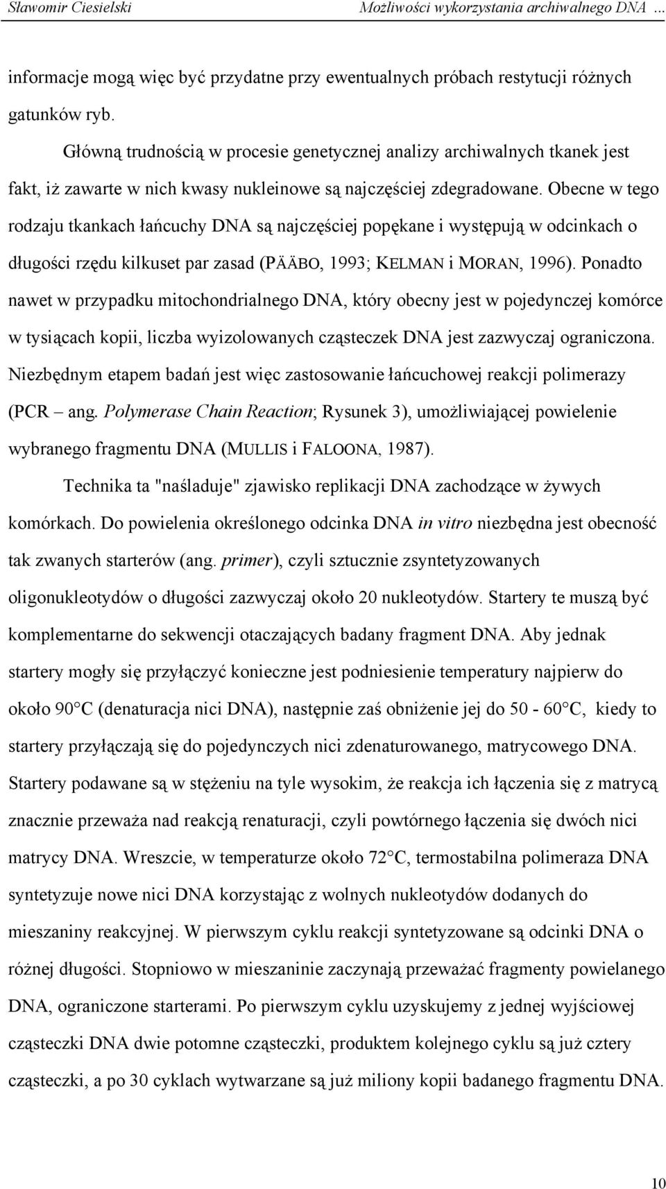 Obecne w tego rodzaju tkankach łańcuchy DNA są najczęściej popękane i występują w odcinkach o długości rzędu kilkuset par zasad (PÄÄBO, 1993; KELMAN i MORAN, 1996).