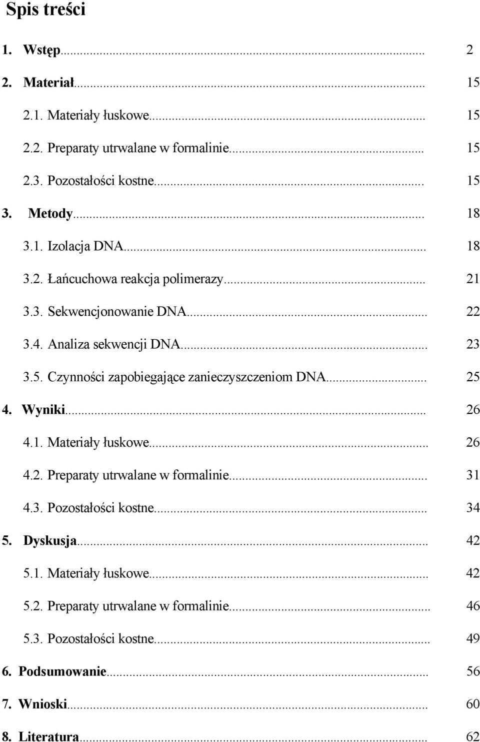 Czynności zapobiegające zanieczyszczeniom DNA... 25 4. Wyniki... 26 4.1. Materiały łuskowe... 26 4.2. Preparaty utrwalane w formalinie... 31 4.3. Pozostałości kostne.