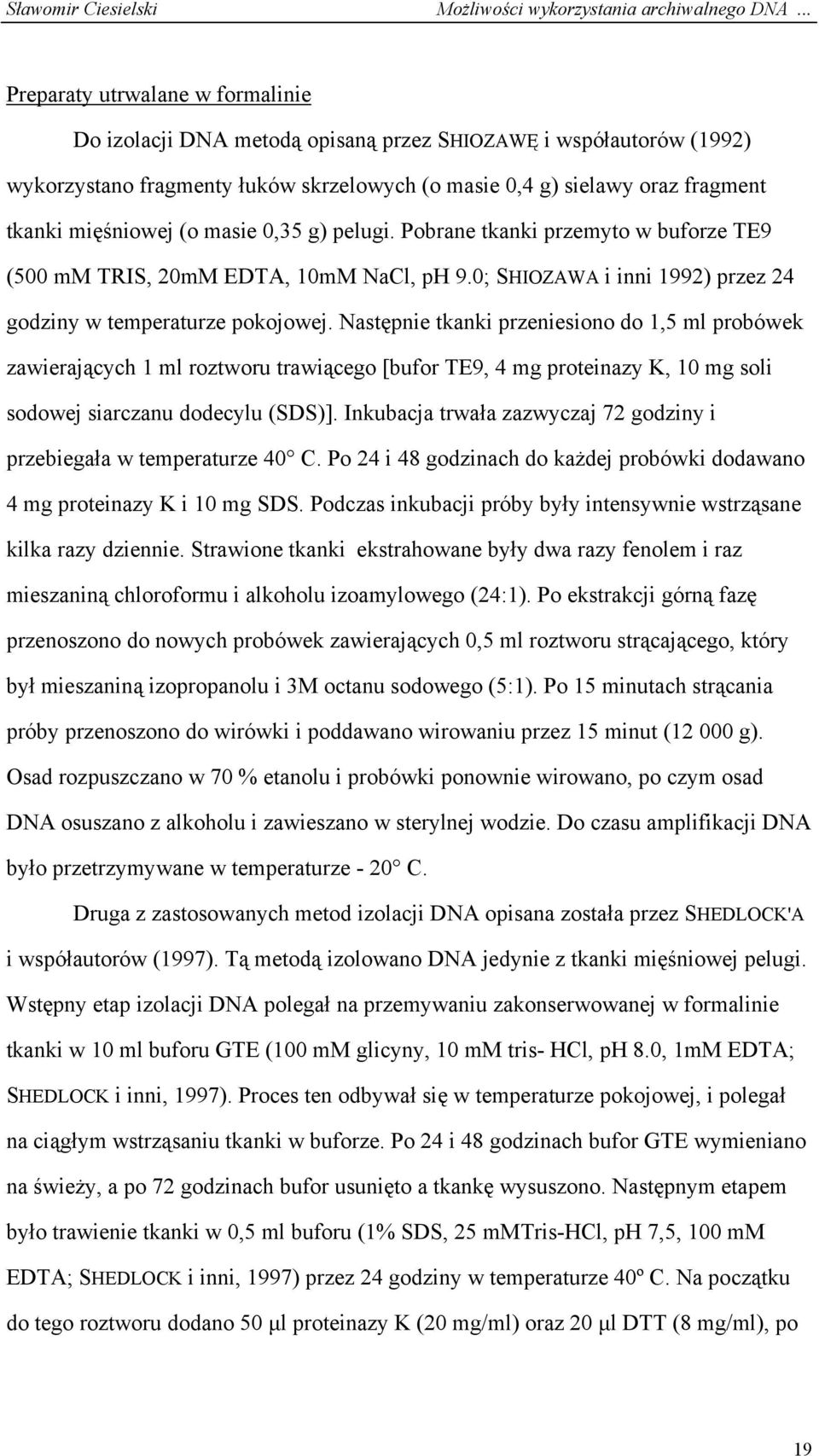 Następnie tkanki przeniesiono do 1,5 ml probówek zawierających 1 ml roztworu trawiącego [bufor TE9, 4 mg proteinazy K, 10 mg soli sodowej siarczanu dodecylu (SDS)].