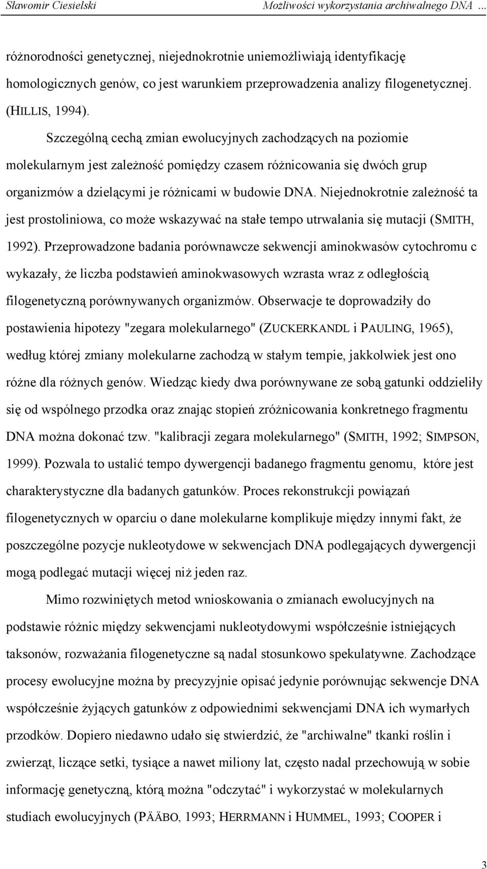 Niejednokrotnie zależność ta jest prostoliniowa, co może wskazywać na stałe tempo utrwalania się mutacji (SMITH, 1992).