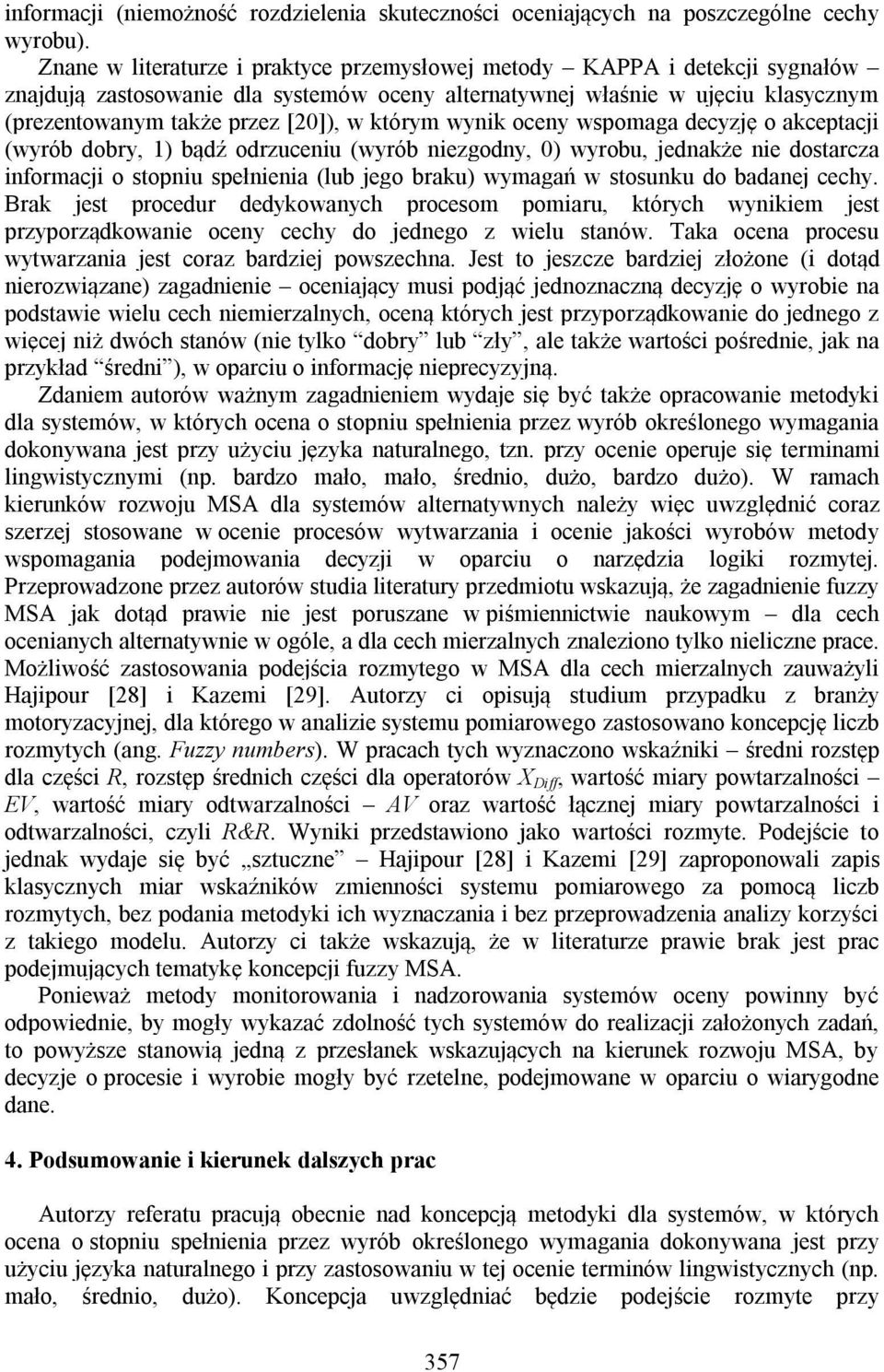 którym wynik oceny wspomaga decyzję o akceptacji (wyrób dobry, 1) bądź odrzuceniu (wyrób niezgodny, 0) wyrobu, jednakże nie dostarcza informacji o stopniu spełnienia (lub jego braku) wymagań w