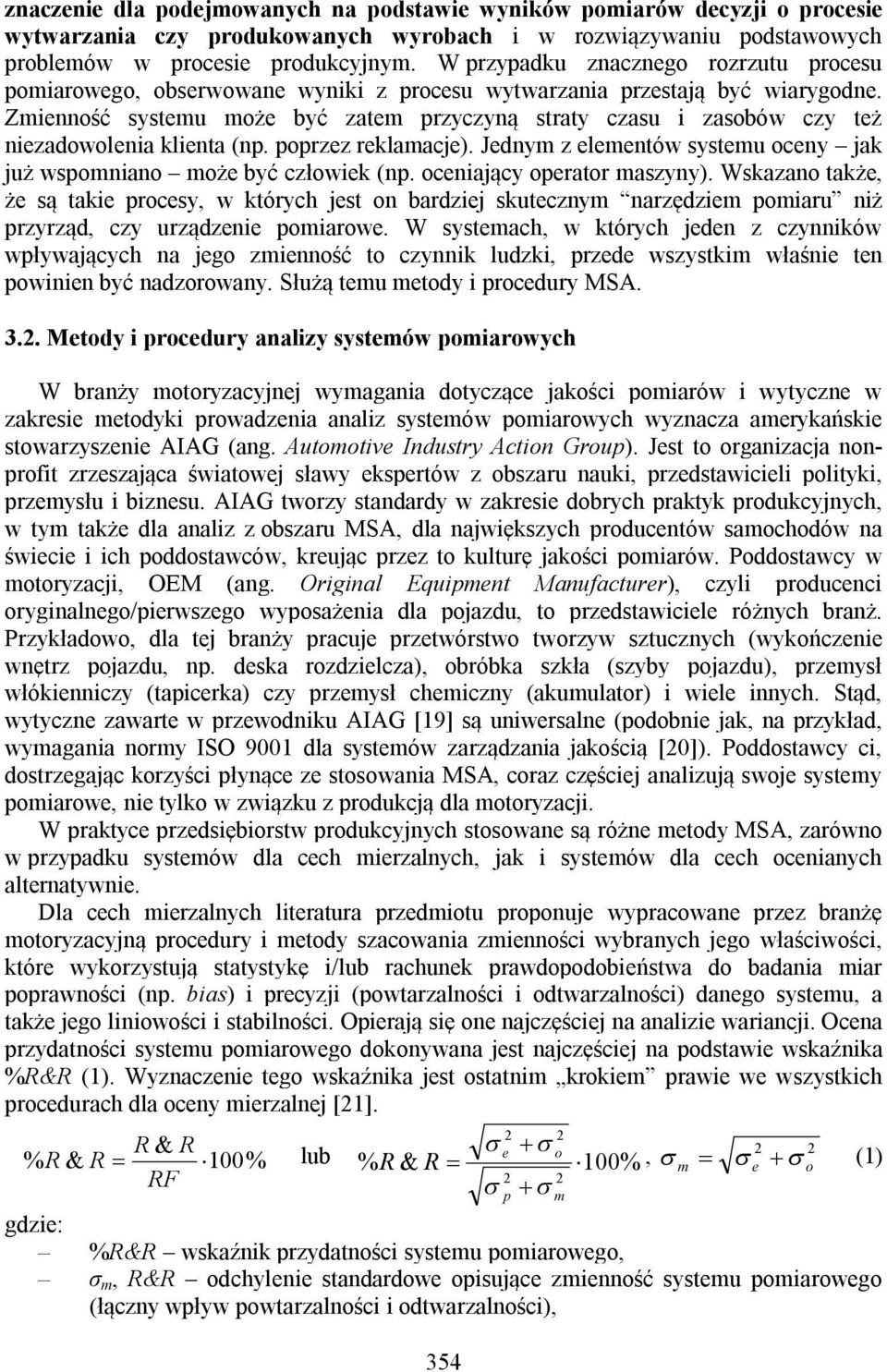 Zmienność systemu może być zatem przyczyną straty czasu i zasobów czy też niezadowolenia klienta (np. poprzez reklamacje). Jednym z elementów systemu oceny jak już wspomniano może być człowiek (np.