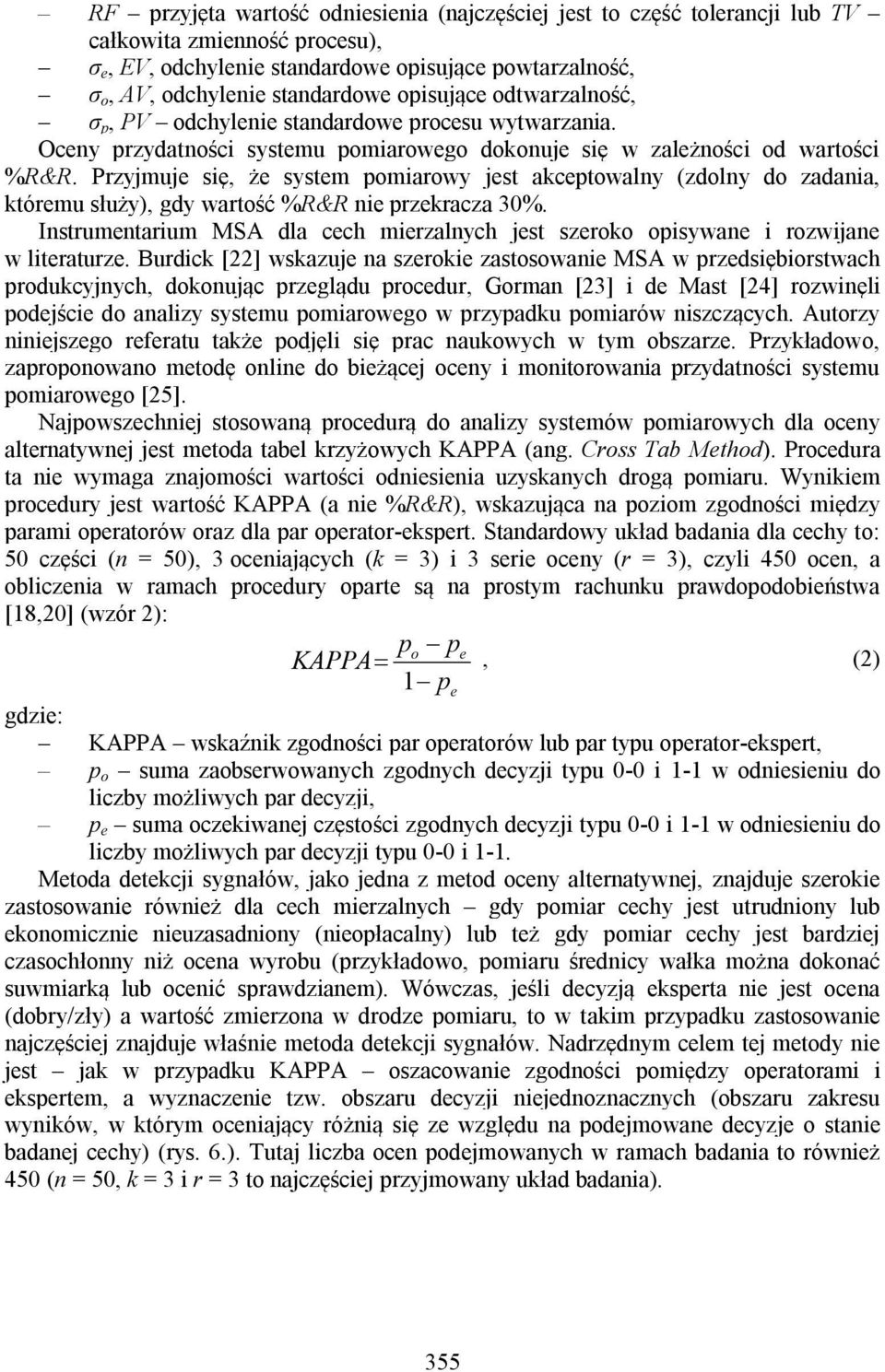 Przyjmuje się, że system pomiarowy jest akceptowalny (zdolny do zadania, któremu służy), gdy wartość %R&R nie przekracza 30%.