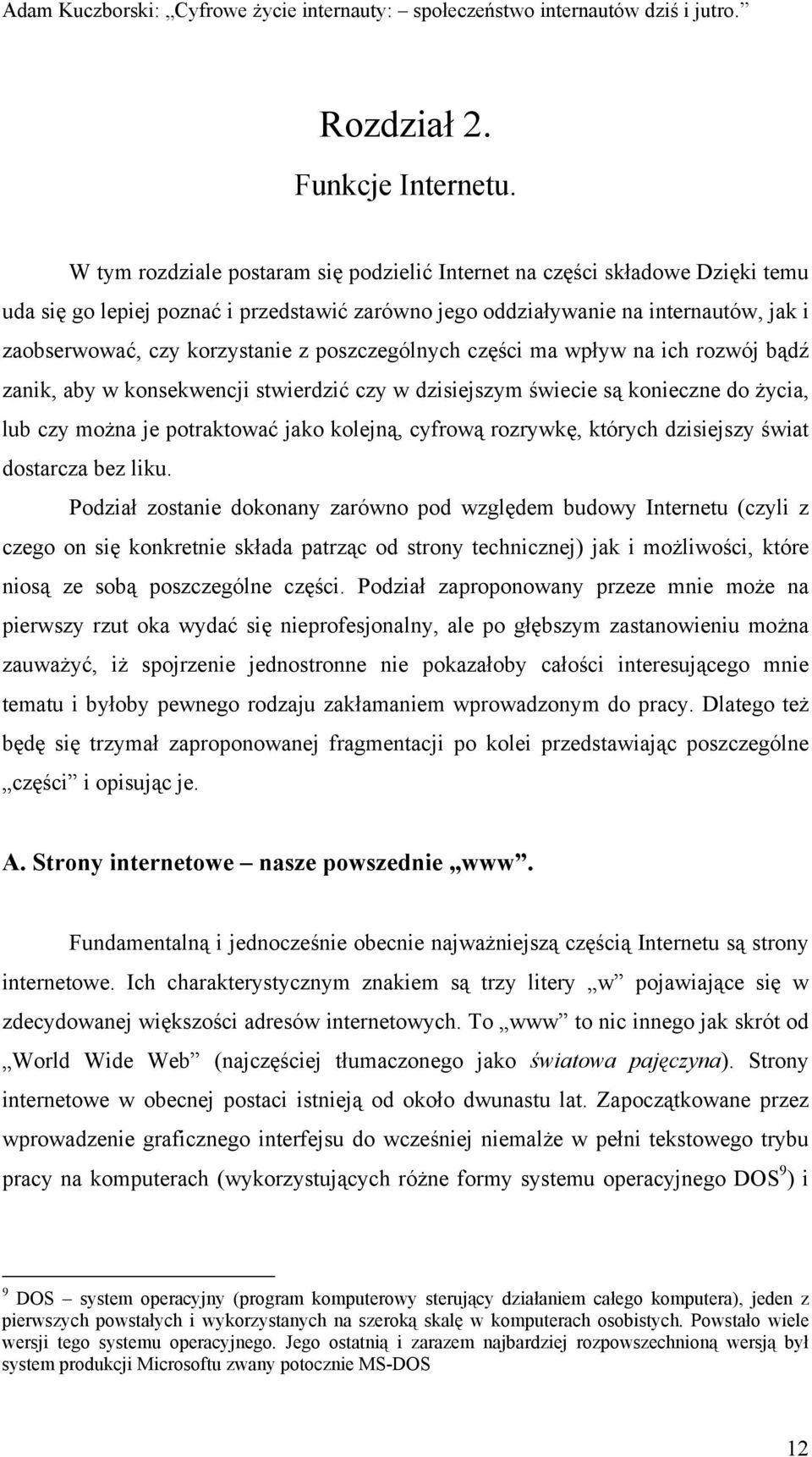 poszczególnych części ma wpływ na ich rozwój bądź zanik, aby w konsekwencji stwierdzić czy w dzisiejszym świecie są konieczne do życia, lub czy można je potraktować jako kolejną, cyfrową rozrywkę,