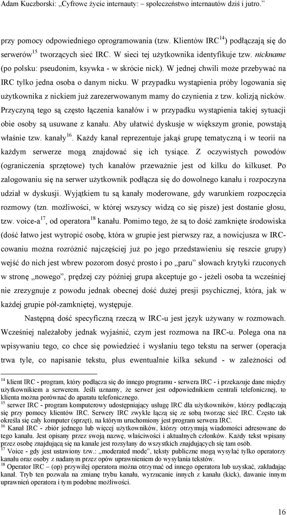 W przypadku wystąpienia próby logowania się użytkownika z nickiem już zarezerwowanym mamy do czynienia z tzw. kolizją nicków.