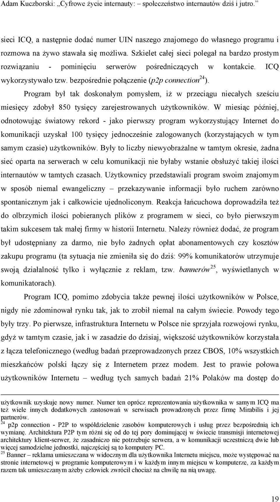 Program był tak doskonałym pomysłem, iż w przeciągu niecałych sześciu miesięcy zdobył 850 tysięcy zarejestrowanych użytkowników.