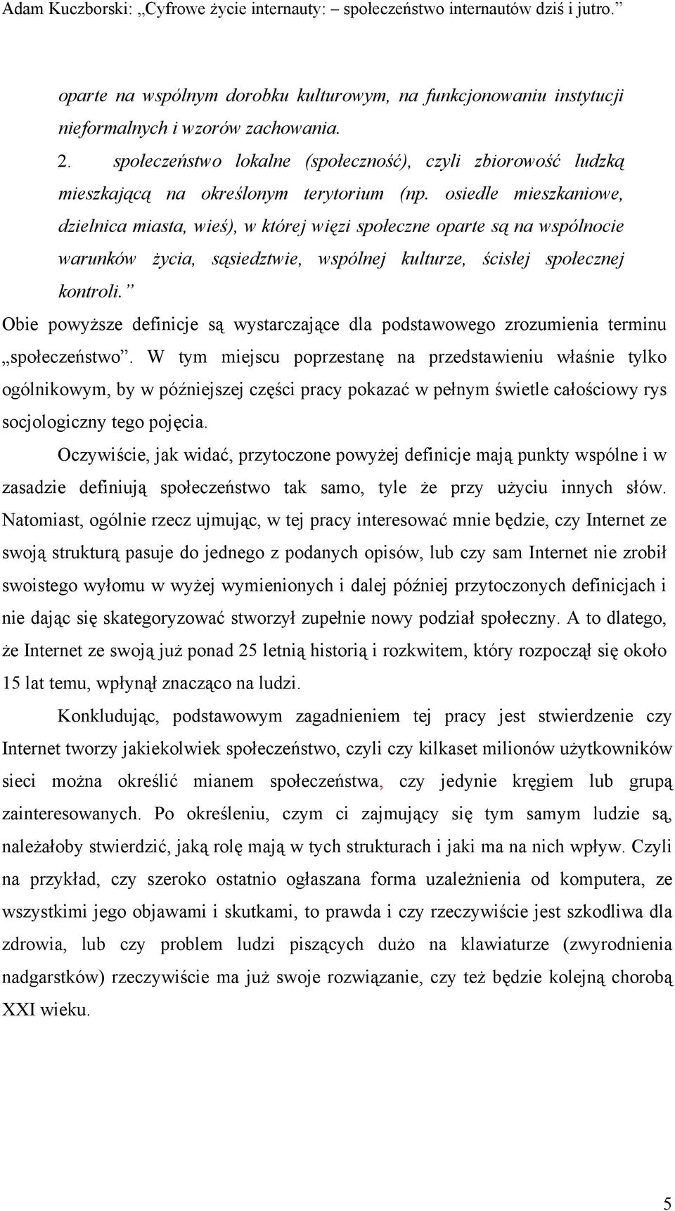 osiedle mieszkaniowe, dzielnica miasta, wieś), w której więzi społeczne oparte są na wspólnocie warunków życia, sąsiedztwie, wspólnej kulturze, ścisłej społecznej kontroli.