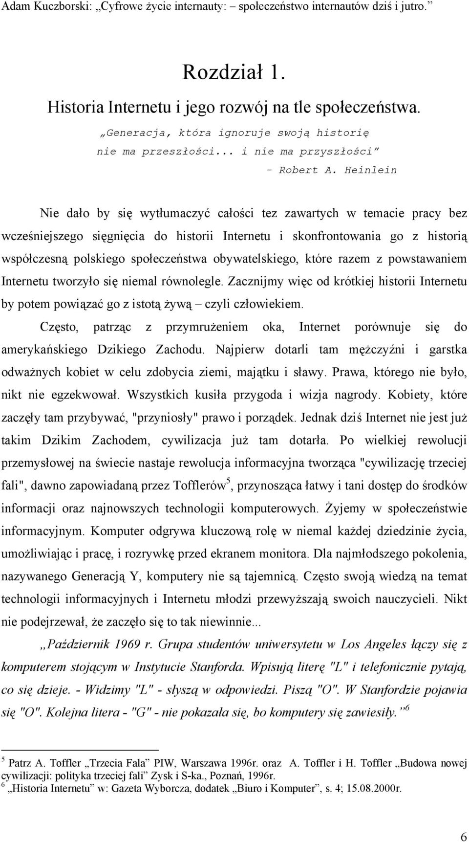 obywatelskiego, które razem z powstawaniem Internetu tworzyło się niemal równolegle. Zacznijmy więc od krótkiej historii Internetu by potem powiązać go z istotą żywą czyli człowiekiem.