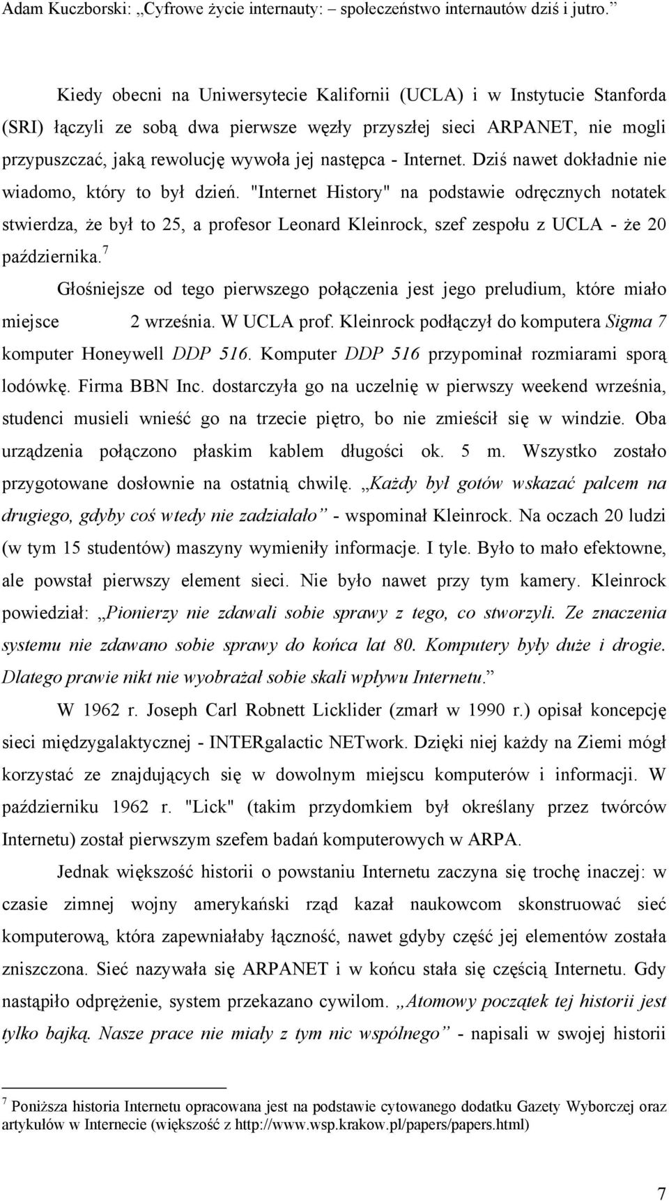 "Internet History" na podstawie odręcznych notatek stwierdza, że był to 25, a profesor Leonard Kleinrock, szef zespołu z UCLA - że 20 października.