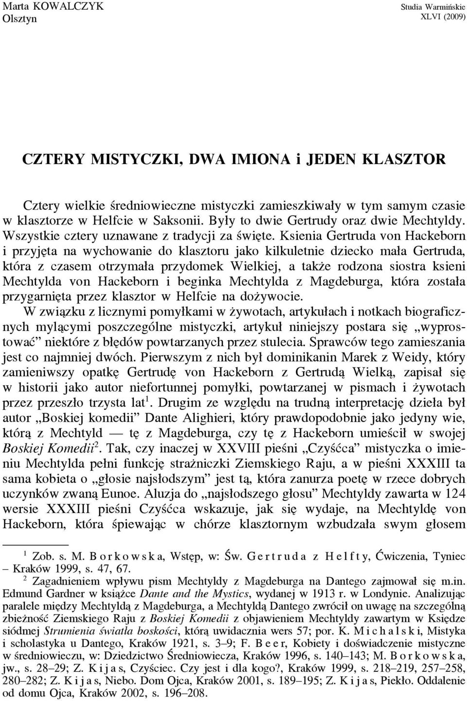 Ksienia Gertruda von Hackeborn i przyje ta na wychowanie do klasztoru jako kilkuletnie dziecko mała Gertruda, która z czasem otrzymała przydomek Wielkiej, a takz e rodzona siostra ksieni Mechtylda