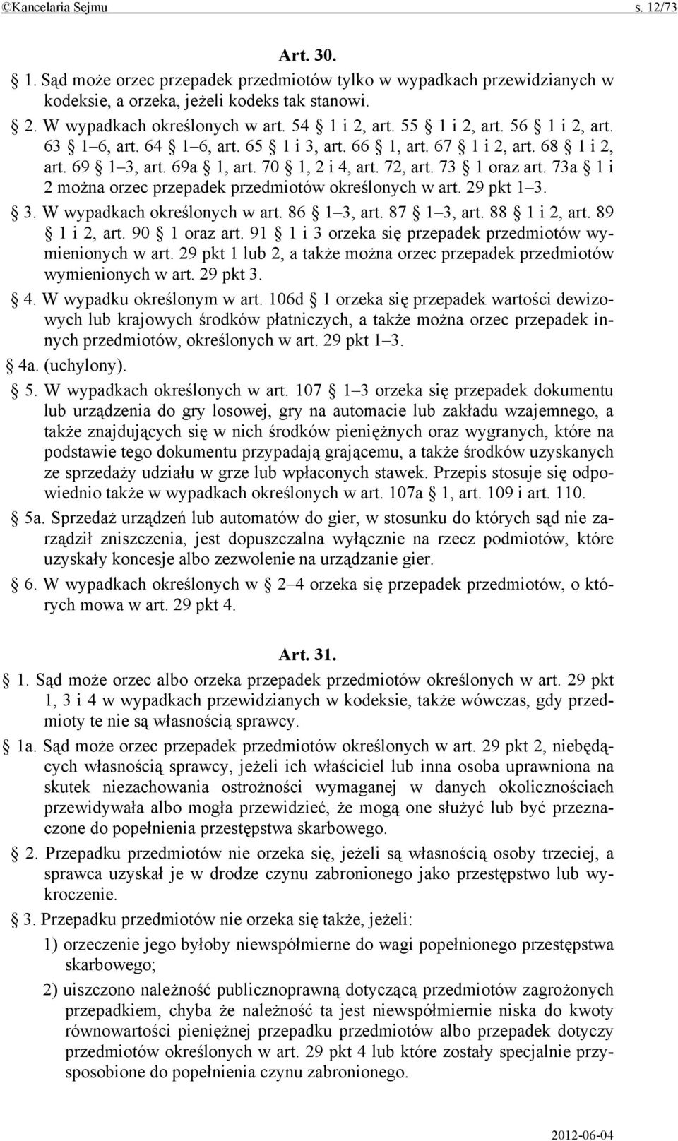 73a 1 i 2 można orzec przepadek przedmiotów określonych w art. 29 pkt 1 3. 3. W wypadkach określonych w art. 86 1 3, art. 87 1 3, art. 88 1 i 2, art. 89 1 i 2, art. 90 1 oraz art.