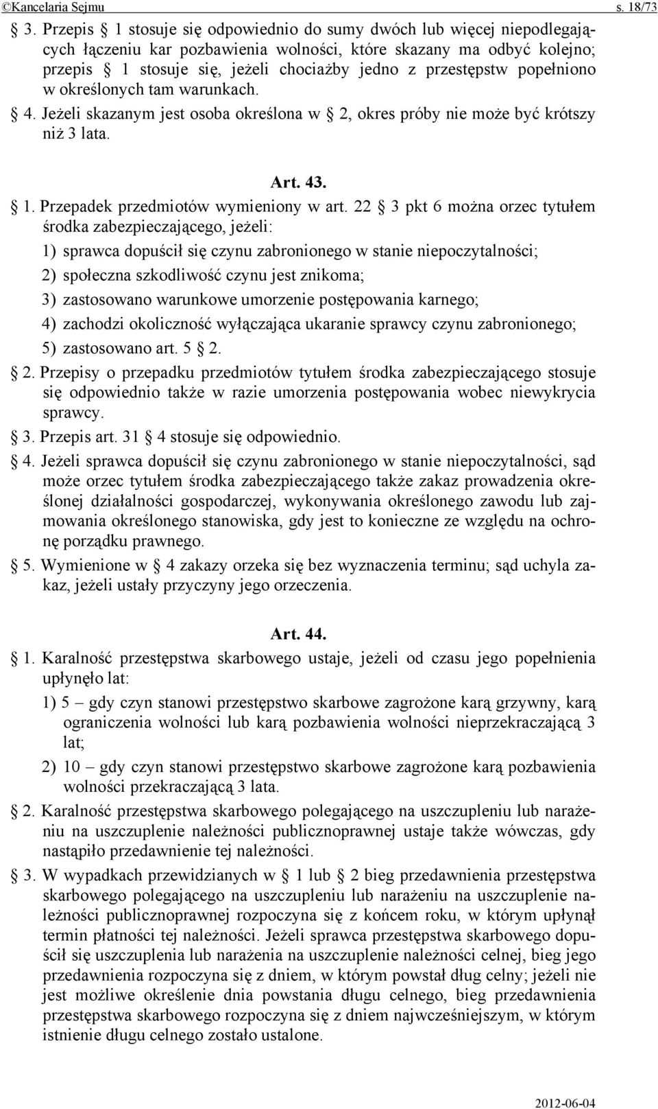 przestępstw popełniono w określonych tam warunkach. 4. Jeżeli skazanym jest osoba określona w 2, okres próby nie może być krótszy niż 3 lata. Art. 43. 1. Przepadek przedmiotów wymieniony w art.