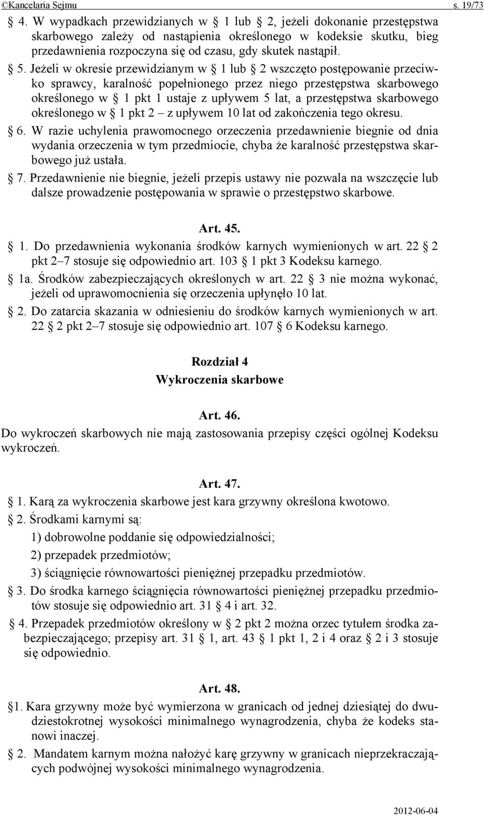 Jeżeli w okresie przewidzianym w 1 lub 2 wszczęto postępowanie przeciwko sprawcy, karalność popełnionego przez niego przestępstwa skarbowego określonego w 1 pkt 1 ustaje z upływem 5 lat, a