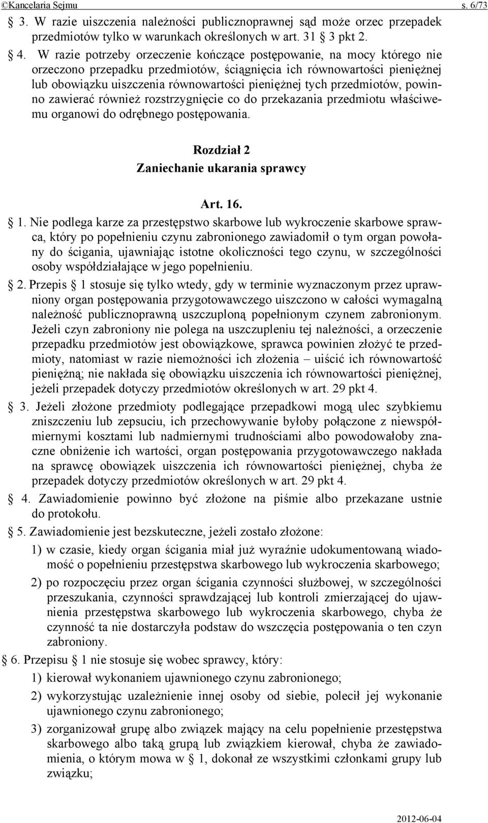 przedmiotów, powinno zawierać również rozstrzygnięcie co do przekazania przedmiotu właściwemu organowi do odrębnego postępowania. Rozdział 2 Zaniechanie ukarania sprawcy Art. 16