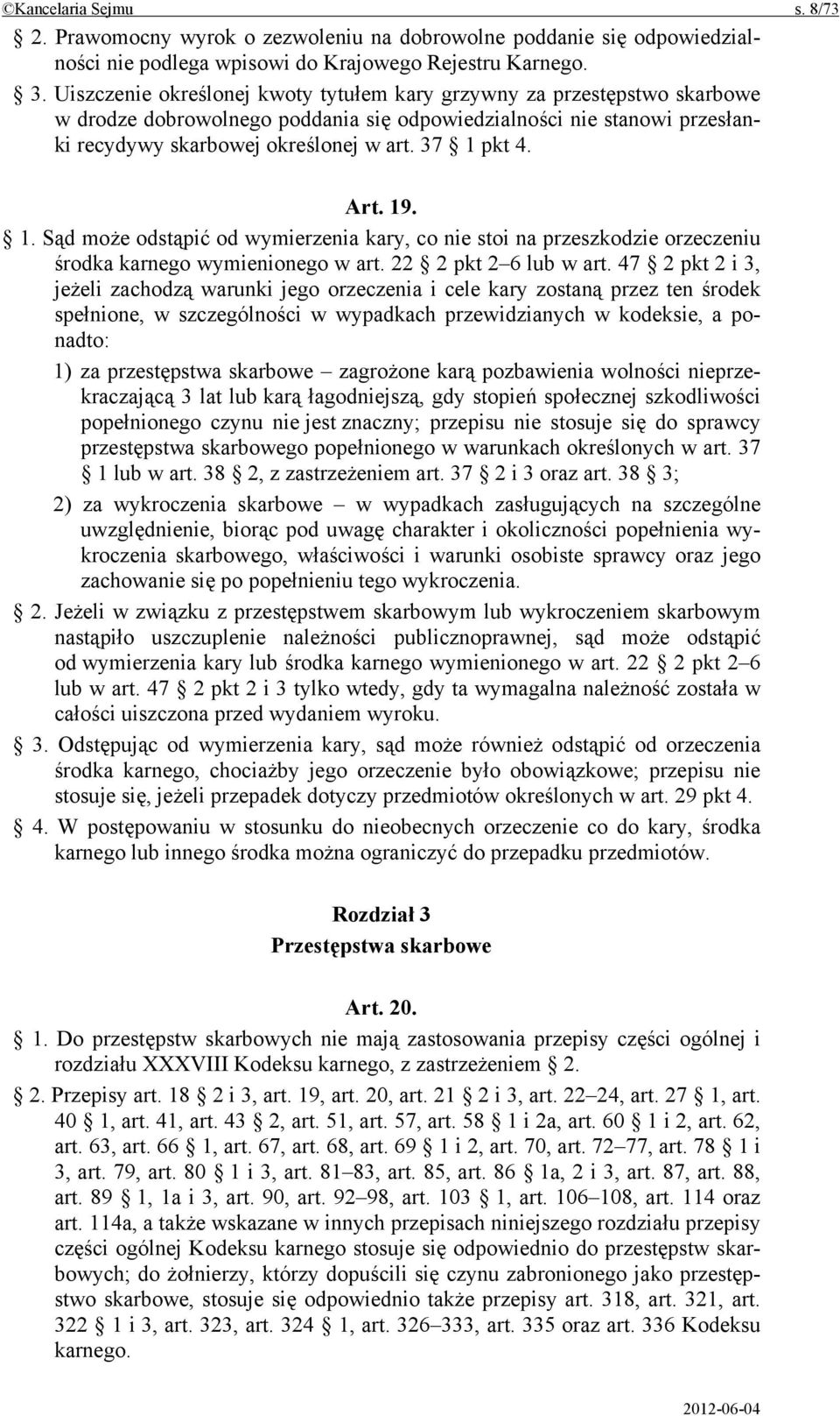 Art. 19. 1. Sąd może odstąpić od wymierzenia kary, co nie stoi na przeszkodzie orzeczeniu środka karnego wymienionego w art. 22 2 pkt 2 6 lub w art.