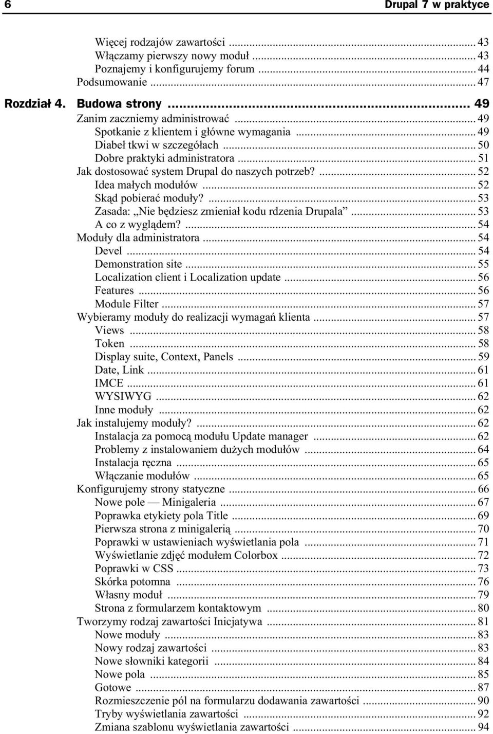 ... 52 Idea ma ych modu ów... 52 Sk d pobiera modu y?... 53 Zasada: Nie b dziesz zmienia kodu rdzenia Drupala... 53 A co z wygl dem?... 54 Modu y dla administratora... 54 Devel... 54 Demonstration site.