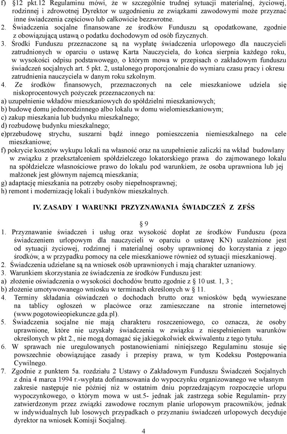 całkowicie bezzwrotne. 2. Świadczenia socjalne finansowane ze środków Funduszu są opodatkowane, zgodnie z obowiązującą ustawą o podatku dochodowym od osób fizycznych. 3.