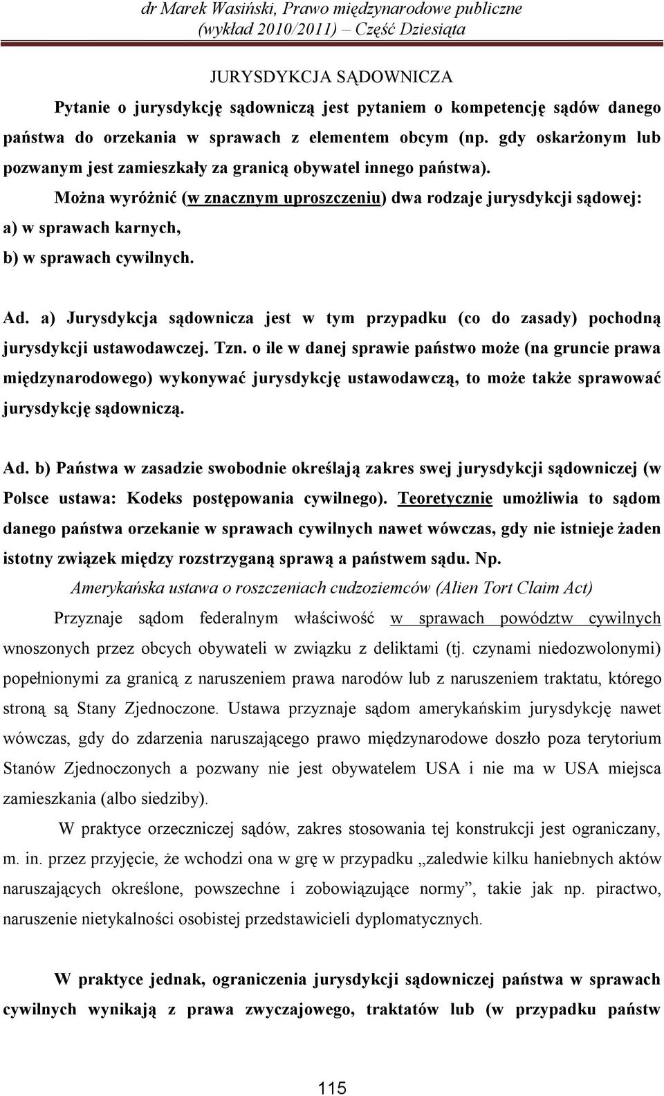 Można wyróżnić (w znacznym uproszczeniu) dwa rodzaje jurysdykcji sądowej: a) w sprawach karnych, b) w sprawach cywilnych. Ad.