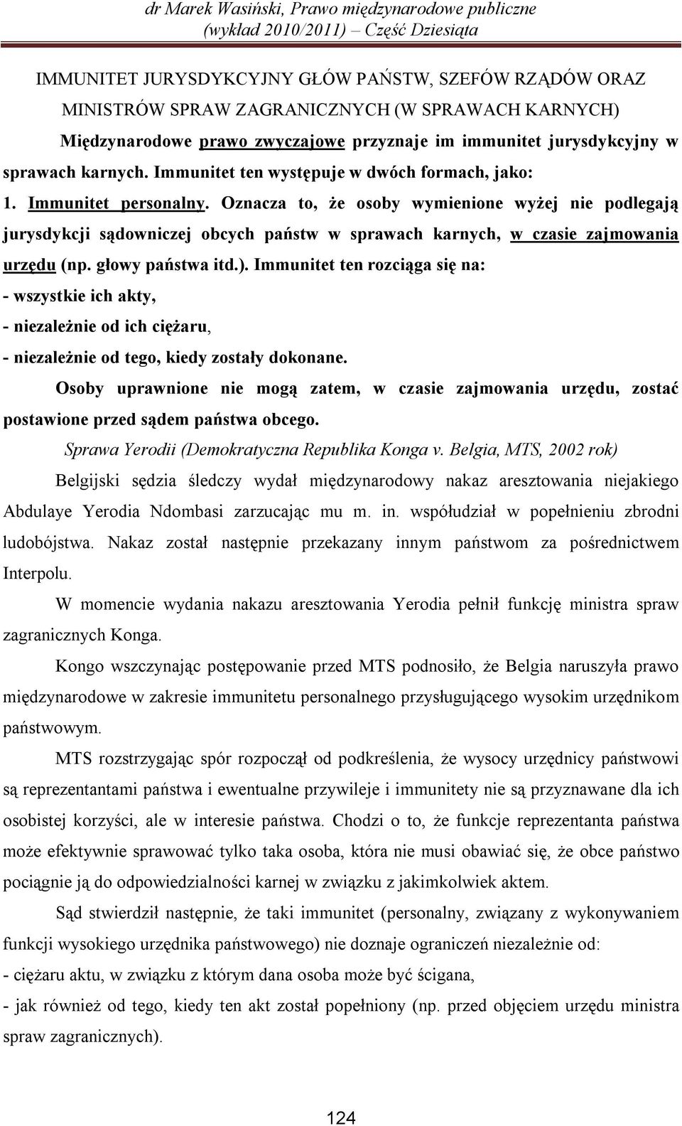 Oznacza to, że osoby wymienione wyżej nie podlegają jurysdykcji sądowniczej obcych państw w sprawach karnych, w czasie zajmowania urzędu (np. głowy państwa itd.).