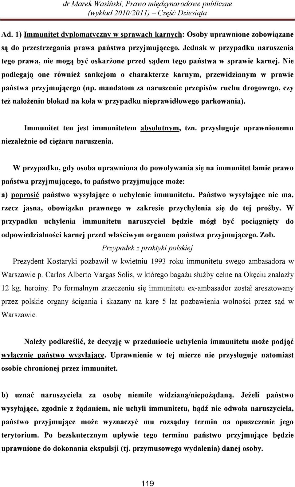 Nie podlegają one również sankcjom o charakterze karnym, przewidzianym w prawie państwa przyjmującego (np.