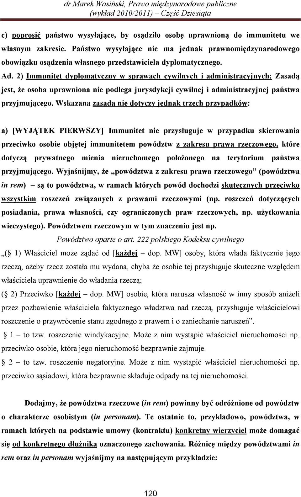 2) Immunitet dyplomatyczny w sprawach cywilnych i administracyjnych: Zasadą jest, że osoba uprawniona nie podlega jurysdykcji cywilnej i administracyjnej państwa przyjmującego.