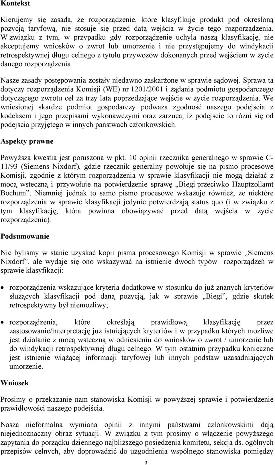 przywozów dokonanych przed wejściem w życie danego rozporządzenia. Nasze zasady postępowania zostały niedawno zaskarżone w sprawie sądowej.