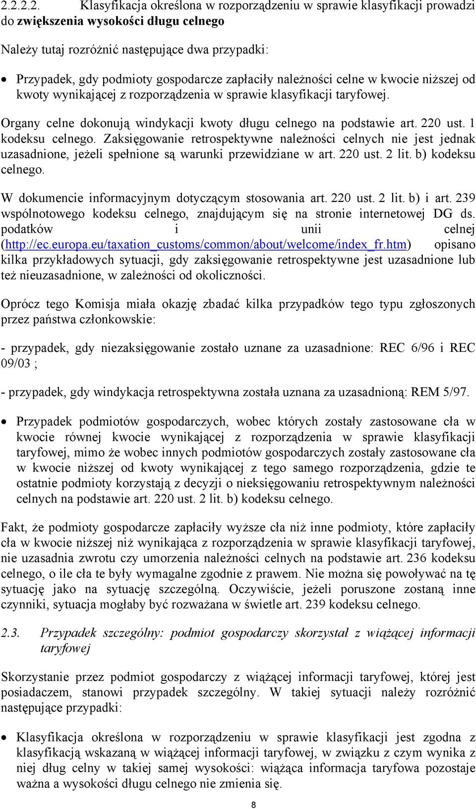 220 ust. 1 kodeksu celnego. Zaksięgowanie retrospektywne należności celnych nie jest jednak uzasadnione, jeżeli spełnione są warunki przewidziane w art. 220 ust. 2 lit. b) kodeksu celnego.